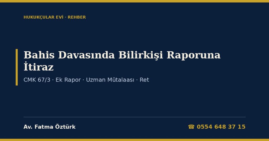 Bahis Davasında Bilirkişi Raporuna İtiraz 2026: Hesap Hareketleri ve Dijital İnceleme Raporu, Hukuki Değerlendirme Yasağı (CMK 67/3), Ek Rapor, Uzman Mütalaası ve Bilirkişinin Reddi Bahis Davasında Bilirkişi Raporuna İtiraz 2026: Hesap Hareketleri ve Dijital İnceleme Raporu, Hukuki Değerlendirme Yasağı (CMK 67/3), Ek Rapor, Uzman Mütalaası ve Bilirkişinin Reddi