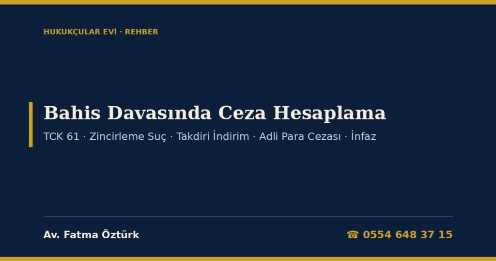 Bahis Davasında Ceza Nasıl Hesaplanır? 2026: Temel Ceza (TCK 61), Zincirleme Suç (TCK 43), Takdiri İndirim (TCK 62), Adli Para Cezası ve İnfaz Süresi Bahis Davasında Ceza Nasıl Hesaplanır? 2026: Temel Ceza (TCK 61), Zincirleme Suç (TCK 43), Takdiri İndirim (TCK 62), Adli Para Cezası ve İnfaz Süresi