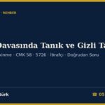 Bahis Davasında Tanık, Gizli Tanık ve İtirafçı Beyanları 2026: Aile Üyelerinin Tanıklıktan Çekinmesi, CMK 58 ve 5726 Sayılı Kanun, Müdafisiz Kolluk İfadesi, TCK 221 ve Beyan Dilekçesi Örneği