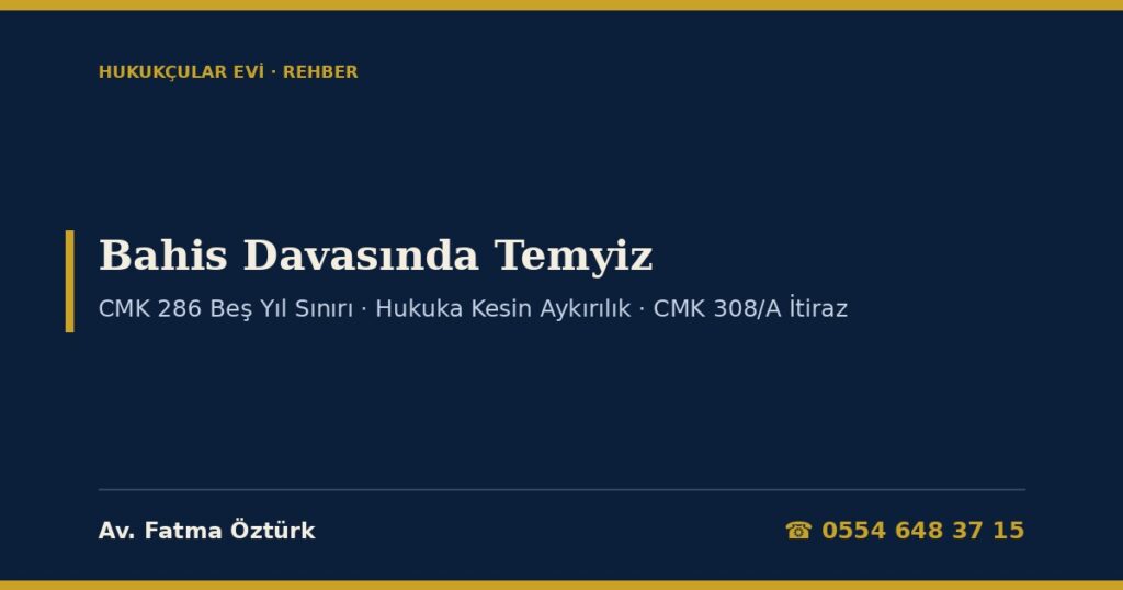 Bahis Davasında Temyiz 2026: Hangi Karar Yargıtaya Gider (CMK 286 Beş Yıl Sınırı), Hukuka Kesin Aykırılık, CMK 308/A İtiraz ve Temyiz Dilekçesi Bahis Davasında Temyiz 2026: Hangi Karar Yargıtaya Gider (CMK 286 Beş Yıl Sınırı), Hukuka Kesin Aykırılık, CMK 308/A İtiraz ve Temyiz Dilekçesi