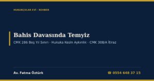 Bahis Davasında Temyiz 2026: Hangi Karar Yargıtaya Gider (CMK 286 Beş Yıl Sınırı), Hukuka Kesin Aykırılık, CMK 308/A İtiraz ve Temyiz Dilekçesi