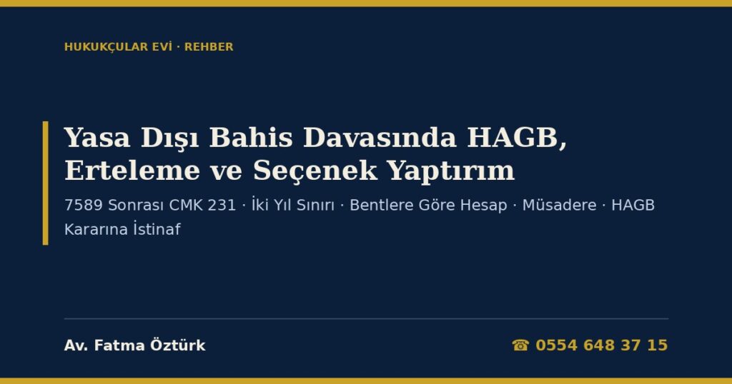 Yasa Dışı Bahis Davasında HAGB, Erteleme ve Seçenek Yaptırım 2026: 7589 Sonrası CMK 231, İki Yıl Sınırı, Bentlere Göre Hesap, Müsadere ve HAGB Kararına İstinaf Dilekçesi Yasa Dışı Bahis Davasında HAGB, Erteleme ve Seçenek Yaptırım 2026: 7589 Sonrası CMK 231, İki Yıl Sınırı, Bentlere Göre Hesap, Müsadere ve HAGB Kararına İstinaf Dilekçesi