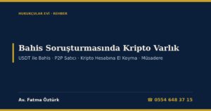 Bahis Soruşturmasında Kripto Varlık 2026: USDT ile Bahis, Kripto Transferi Para Nakline Aracılık mı, P2P Satıcının Savunması, Kripto Hesabına ve Cüzdana El Koyma, Müsadere (7258, TCK 282, SPKn 109/A) ve Dilekçe Örneği