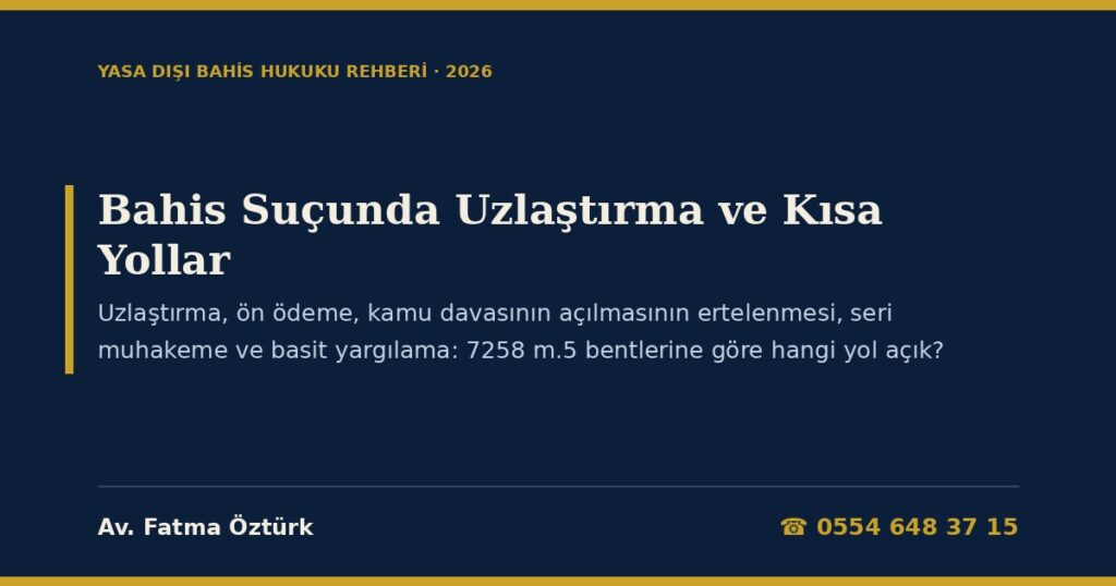 Bahis Suçunda Uzlaştırma, Ön Ödeme, Seri Muhakeme ve Kamu Davasının Açılmasının Ertelenmesi 2026: 7258 m.5 Bentlerine, TCK 228 ve 1072 Sayılı Kanuna Göre Hangi Yol Açık? — CMK 171/2-6, 250, 251, 253, TCK 75 ve Erteleme Talepli Savunma Dilekçesi Bahis Suçunda Uzlaştırma, Ön Ödeme, Seri Muhakeme ve Kamu Davasının Açılmasının Ertelenmesi 2026: 7258 m.5 Bentlerine, TCK 228 ve 1072 Sayılı Kanuna Göre Hangi Yol Açık? — CMK 171/2-6, 250, 251, 253, TCK 75 ve Erteleme Talepli Savunma Dilekçesi