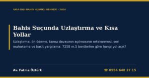 Bahis Suçunda Uzlaştırma, Ön Ödeme, Seri Muhakeme ve Kamu Davasının Açılmasının Ertelenmesi 2026: 7258 m.5 Bentlerine, TCK 228 ve 1072 Sayılı Kanuna Göre Hangi Yol Açık? — CMK 171/2-6, 250, 251, 253, TCK 75 ve Erteleme Talepli Savunma Dilekçesi