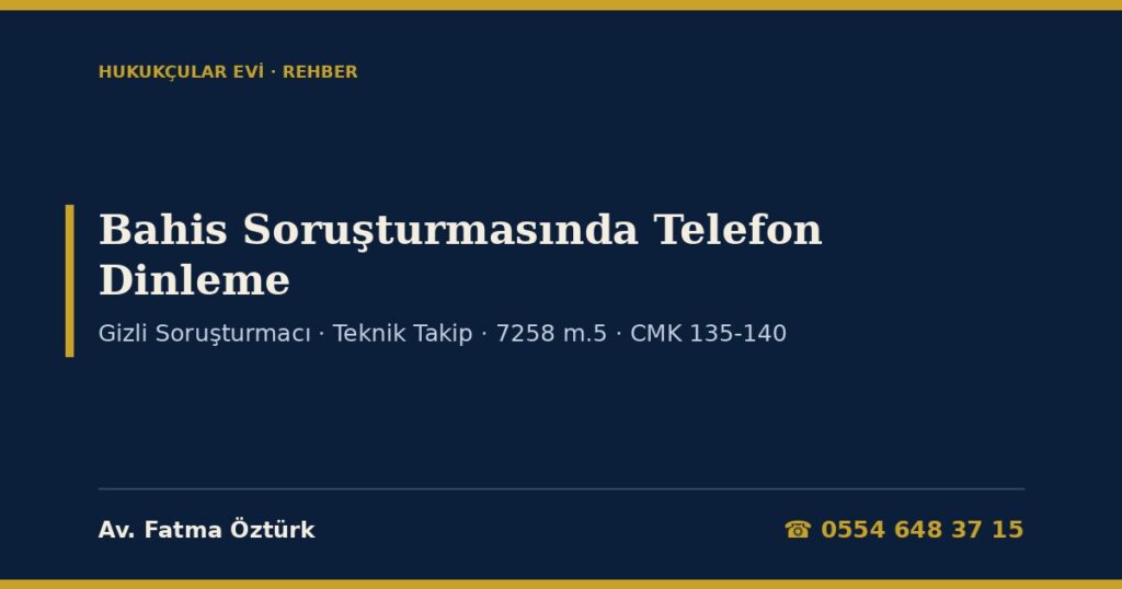 Bahis Soruşturmasında Telefon Dinleme, Gizli Soruşturmacı ve Teknik Takip 2026: 7258 m.5 Genişletmesi, CMK 135-140 Koşulları, Süreler, Kayıtların İmhası ve Hukuka Aykırı Delil Bahis Soruşturmasında Telefon Dinleme, Gizli Soruşturmacı ve Teknik Takip 2026: 7258 m.5 Genişletmesi, CMK 135-140 Koşulları, Süreler, Kayıtların İmhası ve Hukuka Aykırı Delil