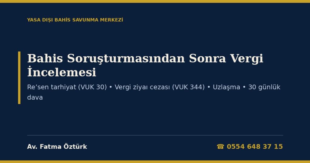 Bahis Soruşturmasından Sonra Vergi İncelemesi 2026: Hesabıma Giren Para İçin Vergi ve Ceza Geldi — Safi Kazanç ve Gerçek Mahiyet (GVK 1-2, VUK 3/B), Re’sen Tarhiyat (VUK 30), Vergi Ziyaı Cezasında Üç Kat ve Yüzde Elli Artırım (VUK 344), VUK 359 Bildirimi, Uzlaşma Yasağı (Ek m.1, 11), Ceza İndirimi (VUK 376), Teminat ve İhtiyati Haciz (6183), Zamanaşımı (VUK 114) ve Vergi Mahkemesi Dava Dilekçesi Bahis Soruşturmasından Sonra Vergi İncelemesi 2026: Hesabıma Giren Para İçin Vergi ve Ceza Geldi — Safi Kazanç ve Gerçek Mahiyet (GVK 1-2, VUK 3/B), Re’sen Tarhiyat (VUK 30), Vergi Ziyaı Cezasında Üç Kat ve Yüzde Elli Artırım (VUK 344), VUK 359 Bildirimi, Uzlaşma Yasağı (Ek m.1, 11), Ceza İndirimi (VUK 376), Teminat ve İhtiyati Haciz (6183), Zamanaşımı (VUK 114) ve Vergi Mahkemesi Dava Dilekçesi