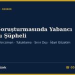 Bahis Soruşturmasında Yabancı Uyruklu Şüpheli 2026: Konsolosluğa Bildirim, Tercüman, Tutuklama ve Adli Kontrol, Sınır Dışı Etme (6458 m.53-57), İdari Gözetim ve TCK 59