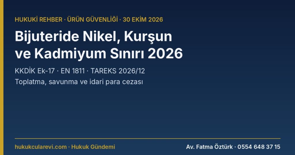 Bijuteri ve Takıda Nikel Salımı, Kurşun ve Kadmiyum 2026: Küpe, Piercing, Saat Kordonu ve Metal Aksesuarda Sınırlar, EN 1811 Testi, TAREKS, Toplatma ve İdari Para Cezası — KKDİK Ek-17 Giriş 23, 27, 63; 7223 m.9, 10, 20 Bijuteri ve Takıda Nikel Salımı, Kurşun ve Kadmiyum 2026: Küpe, Piercing, Saat Kordonu ve Metal Aksesuarda Sınırlar, EN 1811 Testi, TAREKS, Toplatma ve İdari Para Cezası — KKDİK Ek-17 Giriş 23, 27, 63; 7223 m.9, 10, 20