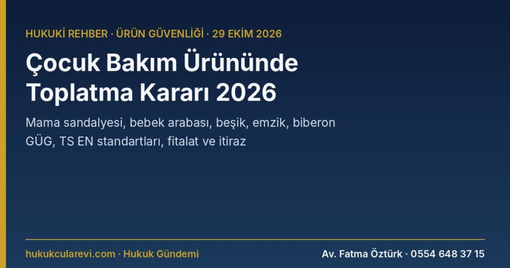 Çocuk Bakım Ürünü Toplatma Kararı 2026: Mama Sandalyesi, Bebek Arabası, Beşik, Emzik ve Biberonda Uygulanacak Mevzuat, TS EN Standartları, Fitalat (KKDİK Ek-17 Giriş 51-52) ve İtiraz — 7223 s.K. m.5, 6, 20, Genel Ürün Güvenliği Yönetmeliği Çocuk Bakım Ürünü Toplatma Kararı 2026: Mama Sandalyesi, Bebek Arabası, Beşik, Emzik ve Biberonda Uygulanacak Mevzuat, TS EN Standartları, Fitalat (KKDİK Ek-17 Giriş 51-52) ve İtiraz — 7223 s.K. m.5, 6, 20, Genel Ürün Güvenliği Yönetmeliği