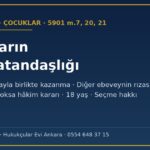 Çocukların Türk vatandaşlığı: anne veya babayla birlikte kazanma, diğer ebeveynin rızası, velayet, rıza yoksa hâkim kararı ve seçme hakkı (5901 m.7, 20, 21)