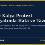 Diz ve Kalça Protezi Ameliyatında Hata ve Tazminat: Enfeksiyon, Sinir Hasarı, Bacak Boyu Farkı, Protez Gevşemesi, İmplant Kartı ve Yargıtay–Danıştay Kararları (2026)