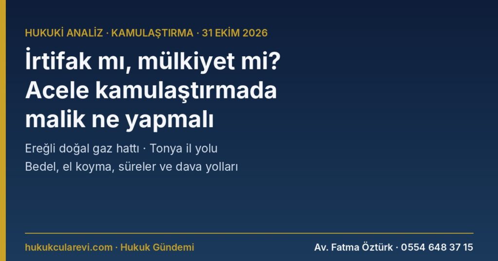 Doğal Gaz Hattı ve İl Yolu İçin Acele Kamulaştırma 2026: Ereğli’de İrtifak, Tonya’da Mülkiyet — Malik Ne Yapmalı? (CB 11938–11939, 2942 m.27) Doğal Gaz Hattı ve İl Yolu İçin Acele Kamulaştırma 2026: Ereğli’de İrtifak, Tonya’da Mülkiyet — Malik Ne Yapmalı? (CB 11938–11939, 2942 m.27)