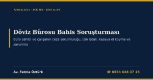 Döviz Bürosu Bahis Soruşturması 2026: Büro Sahibi ve Vezne Çalışanının Ceza Sorumluluğu (7258 m.5/1-c, TCK 282/3), MASAK Yükümlülükleri, Hazine ve Maliye Bakanlığı İzin İptali ve Faaliyet Durdurma (1567 m.3-4, 32 Sayılı Karar m.21, Tebliğ m.29), İzinsiz Döviz Alım Satımı, Kasaya El Koyma ve Savunma Dilekçesi