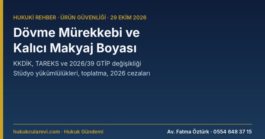Dövme Mürekkebi ve Kalıcı Makyaj Boyasında Kimyasal Kısıtlama 2026: İthalat Denetimi (TAREKS, 2026/39), Stüdyo ve Tedarikçinin Yükümlülükleri, Toplatma ve Ceza — KKDİK m.57, 62, 63; 2026/12 Ek-1 Sıra 3; 7223 m.9, 16, 20; Çevre Kanunu m.13, 20 Dövme Mürekkebi ve Kalıcı Makyaj Boyasında Kimyasal Kısıtlama 2026: İthalat Denetimi (TAREKS, 2026/39), Stüdyo ve Tedarikçinin Yükümlülükleri, Toplatma ve Ceza — KKDİK m.57, 62, 63; 2026/12 Ek-1 Sıra 3; 7223 m.9, 16, 20; Çevre Kanunu m.13, 20