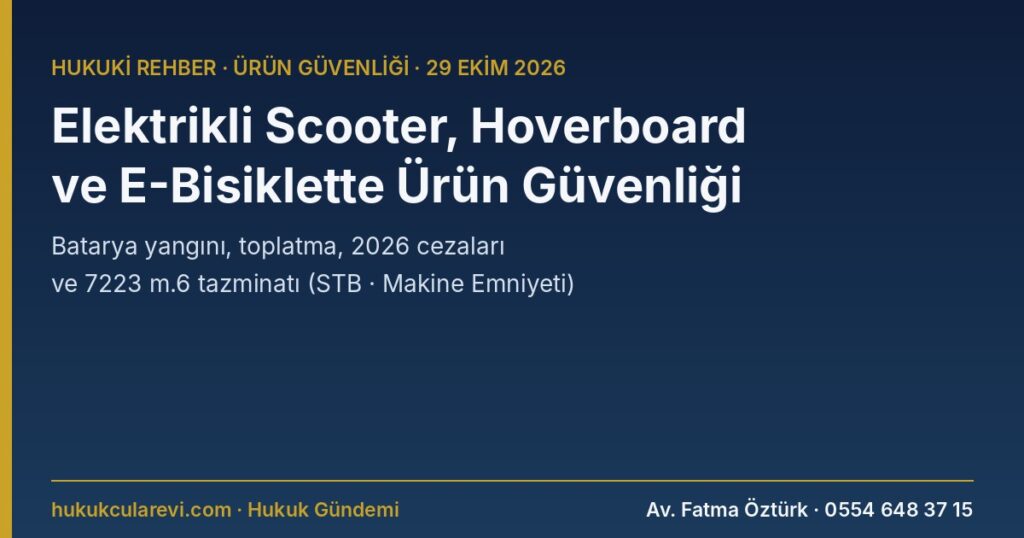 Elektrikli Scooter, Hoverboard ve Elektrikli Bisiklette Ürün Güvenliği 2026: Batarya Yangını, Toplatma, İdari Para Cezası ve Tazminat — Makine Emniyeti Yönetmeliği, AB/168/2013 İstisnaları, 7223 m.6, 16, 20 Elektrikli Scooter, Hoverboard ve Elektrikli Bisiklette Ürün Güvenliği 2026: Batarya Yangını, Toplatma, İdari Para Cezası ve Tazminat — Makine Emniyeti Yönetmeliği, AB/168/2013 İstisnaları, 7223 m.6, 16, 20