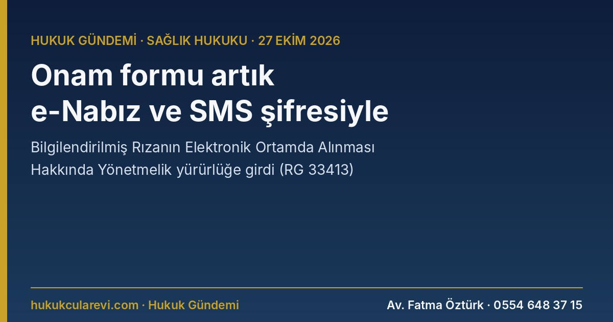 Bilgilendirilmiş Rıza Artık e-Nabız ve SMS Şifresiyle Alınabilecek: Elektronik Onam Yönetmeliği Yürürlükte (RG 33413)