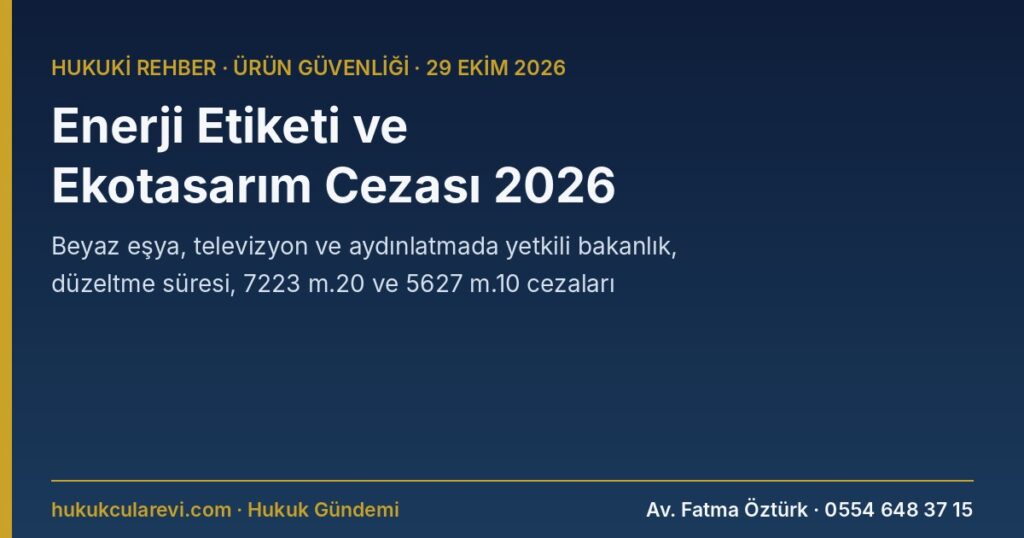 Enerji Etiketi Cezası ve Ekotasarım Uygunsuzluğu 2026: Beyaz Eşya, Televizyon ve Aydınlatmada Piyasa Gözetimi, Düzeltme Süresi ve İdari Para Cezası (7223 m.20; 5627 m.10) Enerji Etiketi Cezası ve Ekotasarım Uygunsuzluğu 2026: Beyaz Eşya, Televizyon ve Aydınlatmada Piyasa Gözetimi, Düzeltme Süresi ve İdari Para Cezası (7223 m.20; 5627 m.10)