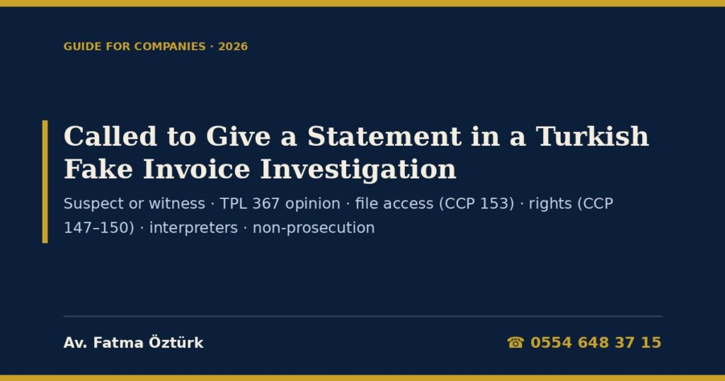 Called to Give a Statement in a Turkish Fake Invoice Investigation 2026: Suspect or Witness, the Tax Crime Report and Opinion (TPL Art. 367), Counsel’s Access to the File (CCP Art. 153), Rights During Questioning (CCP Arts. 147–150), Interpreters for Foreign Managers, Detention, Effective Repentance and a Non-Prosecution Decision Called to Give a Statement in a Turkish Fake Invoice Investigation 2026: Suspect or Witness, the Tax Crime Report and Opinion (TPL Art. 367), Counsel’s Access to the File (CCP Art. 153), Rights During Questioning (CCP Arts. 147–150), Interpreters for Foreign Managers, Detention, Effective Repentance and a Non-Prosecution Decision