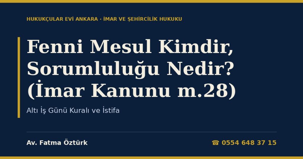 Fenni Mesul Kimdir, Sorumluluğu Nedir? (İmar Kanunu m.28): Altı İş Günü Kuralı ve İstifa Fenni Mesul Kimdir, Sorumluluğu Nedir? (İmar Kanunu m.28): Altı İş Günü Kuralı ve İstifa