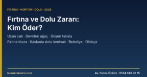 Fırtına, Hortum ve Dolu Zararı 2026: Uçan Çatı, Devrilen Ağaç ve Düşen Tabelada Kim Öder? Konut Sigortasında Fırtına Klozu, Kaskoda Dolu Teminatı, Belediyenin ve Yapı Malikinin Sorumluluğu (TBK 69, Kasko GŞ A.4.4)