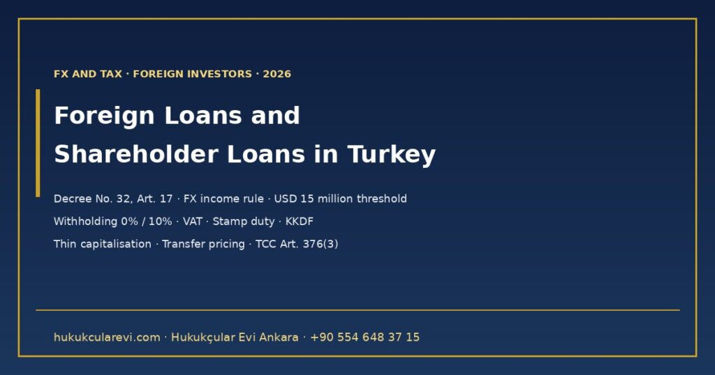 Can a Turkish Company Borrow from Abroad or from Its Foreign Shareholder? 2026 — Decree No. 32, Art. 17: FX Income Condition and USD 15 Million Threshold, Use Through Banks, Withholding Tax, VAT, KKDF, Stamp Duty, Thin Capitalisation and Transfer Pricing Can a Turkish Company Borrow from Abroad or from Its Foreign Shareholder? 2026 — Decree No. 32, Art. 17: FX Income Condition and USD 15 Million Threshold, Use Through Banks, Withholding Tax, VAT, KKDF, Stamp Duty, Thin Capitalisation and Transfer Pricing