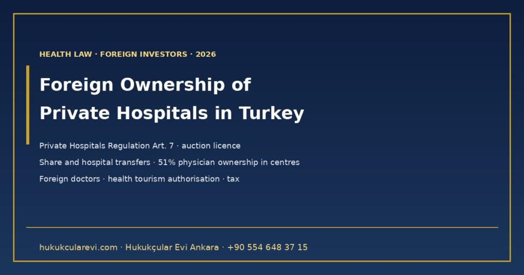 Can Foreigners Establish a Private Hospital in Turkey or Buy Into One? 2026 — Private Hospitals Regulation Art. 7, Planning and Auction Licences (Decree-Law No. 663, Art. 57), Share and Hospital Transfers, Physician Ownership in Medical Centres and Dental Clinics, Foreign Doctors, Health Tourism Authorisation and Tax Deduction Can Foreigners Establish a Private Hospital in Turkey or Buy Into One? 2026 — Private Hospitals Regulation Art. 7, Planning and Auction Licences (Decree-Law No. 663, Art. 57), Share and Hospital Transfers, Physician Ownership in Medical Centres and Dental Clinics, Foreign Doctors, Health Tourism Authorisation and Tax Deduction