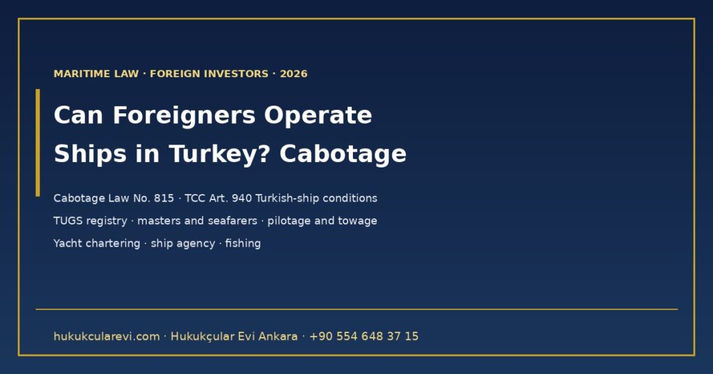 Can Foreigners Operate Ships in Turkey? 2026 — Cabotage Law No. 815, Turkish-Ship Conditions under TCC Article 940, the Turkish International Ship Registry (Law No. 4490), Ships of Companies with Foreign Capital, Pilotage and Towage, Yacht Chartering, Ship Agency and Fishing Can Foreigners Operate Ships in Turkey? 2026 — Cabotage Law No. 815, Turkish-Ship Conditions under TCC Article 940, the Turkish International Ship Registry (Law No. 4490), Ships of Companies with Foreign Capital, Pilotage and Towage, Yacht Chartering, Ship Agency and Fishing