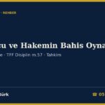 Futbolcu, Hakem ve Kulüp Yöneticisi Bahis Oynarsa 2026: Bahis Amaçlı Şike (6222 m.11), 7258, TFF Futbol Disiplin Talimatı m.56-57 ve Tahkim Kuruluna İtiraz