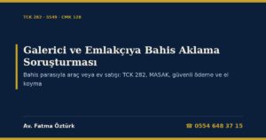 Galerici ve Emlakçıya Bahis Aklama Soruşturması 2026: Bahis Parasıyla Araç veya Ev Satışında Ceza Sorumluluğu (TCK 282/1-3), MASAK Yükümlülükleri ve 370.000 TL Kimlik Tespiti (5549, Tedbirler Yönetmeliği m.4/1-n, o), Araç ve Taşınmazda Güvenli Ödeme Sistemi, Yetki Belgesi, Galerideki Araçlara ve Hesaplara El Koyma (CMK 128, 127/4) ve İtiraz Dilekçesi
