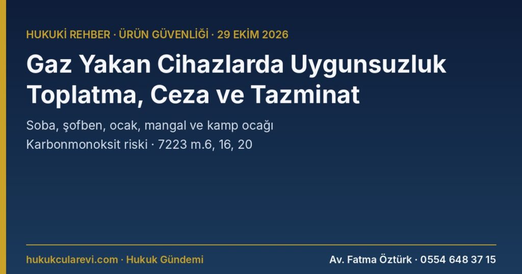 Gaz Yakan Cihazlar Yönetmeliği 2026: Soba, Şofben, Ocak, Mangal ve Kamp Ocağında Uygunsuzluk — Karbonmonoksit Riski, Toplatma, İdari Para Cezası ve Tazminat (7223 m.6, 16, 20) Gaz Yakan Cihazlar Yönetmeliği 2026: Soba, Şofben, Ocak, Mangal ve Kamp Ocağında Uygunsuzluk — Karbonmonoksit Riski, Toplatma, İdari Para Cezası ve Tazminat (7223 m.6, 16, 20)