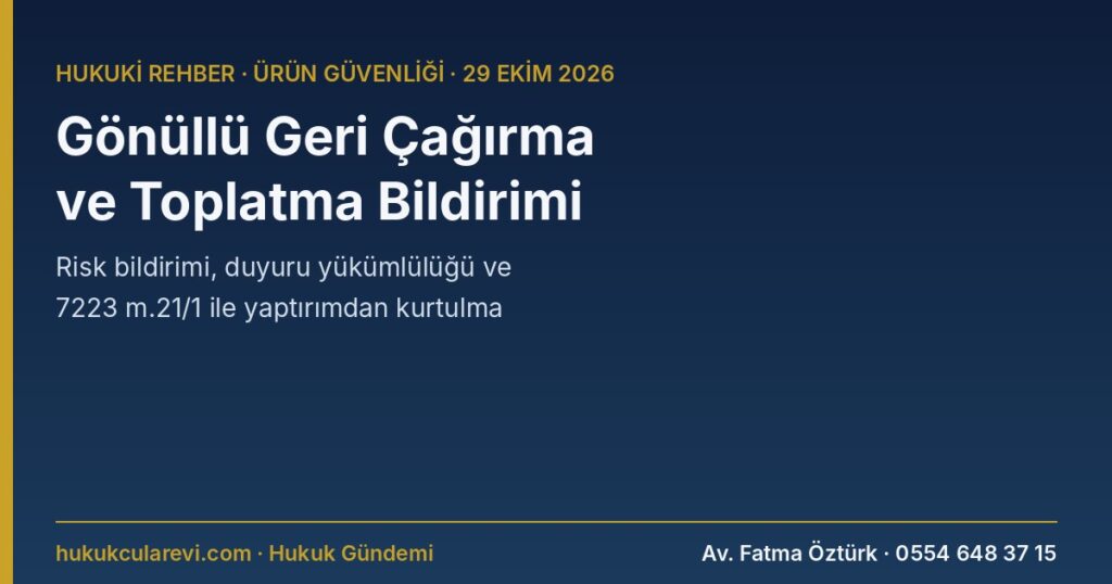 Gönüllü Geri Çağırma 2026: Ürününde Risk Fark Eden Firmanın Bildirim ve Duyuru Yükümlülüğü, Yaptırımdan Kurtulma Şartları (7223 m.18, 19, 21/1; PGD Yön. m.16) Gönüllü Geri Çağırma 2026: Ürününde Risk Fark Eden Firmanın Bildirim ve Duyuru Yükümlülüğü, Yaptırımdan Kurtulma Şartları (7223 m.18, 19, 21/1; PGD Yön. m.16)