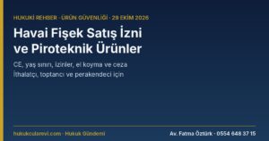 Havai Fişek Satış İzni ve Piroteknik Ürün Yönetmeliği 2026: Piyasaya Arz, CE, Yaş Sınırı, El Koyma ve Ceza — İthalatçı, Toptancı ve Perakendeci Rehberi