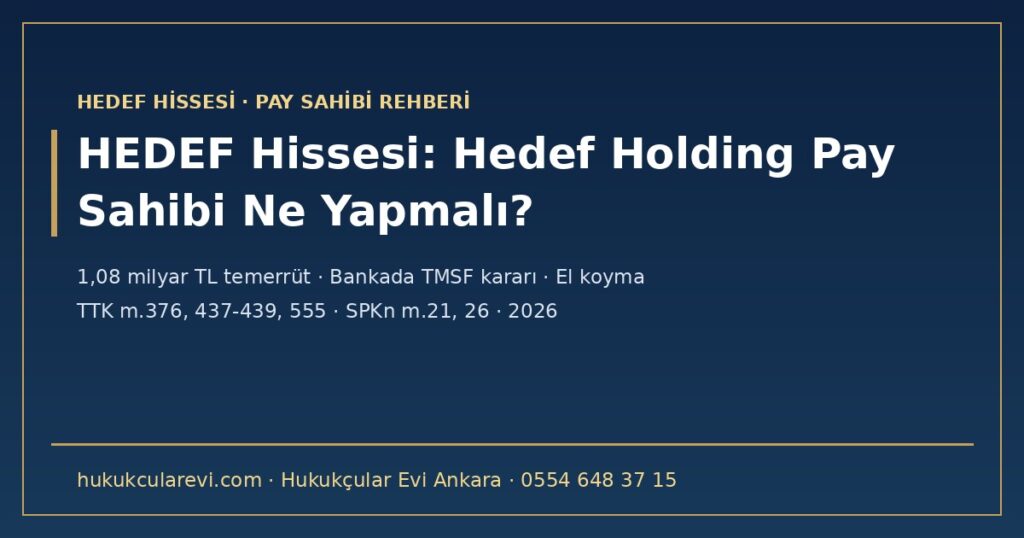 HEDEF Hissesi 2026: Hedef Holding Pay Sahibi Ne Yapmalı? — 1,08 Milyar TL’lik Borçta Temerrüt, Hedef Yatırım Bankası’nda TMSF Kararı (5411 m.18), Hakim Ortağın Paylarına El Koyma (CMK m.128), İptal Edilen Bedelli ve Borçlanma, Pay Sahibinin Hakları (TTK m.376, 437-439, 553-555; SPKn m.21, 24, 26) HEDEF Hissesi 2026: Hedef Holding Pay Sahibi Ne Yapmalı? — 1,08 Milyar TL’lik Borçta Temerrüt, Hedef Yatırım Bankası’nda TMSF Kararı (5411 m.18), Hakim Ortağın Paylarına El Koyma (CMK m.128), İptal Edilen Bedelli ve Borçlanma, Pay Sahibinin Hakları (TTK m.376, 437-439, 553-555; SPKn m.21, 24, 26)