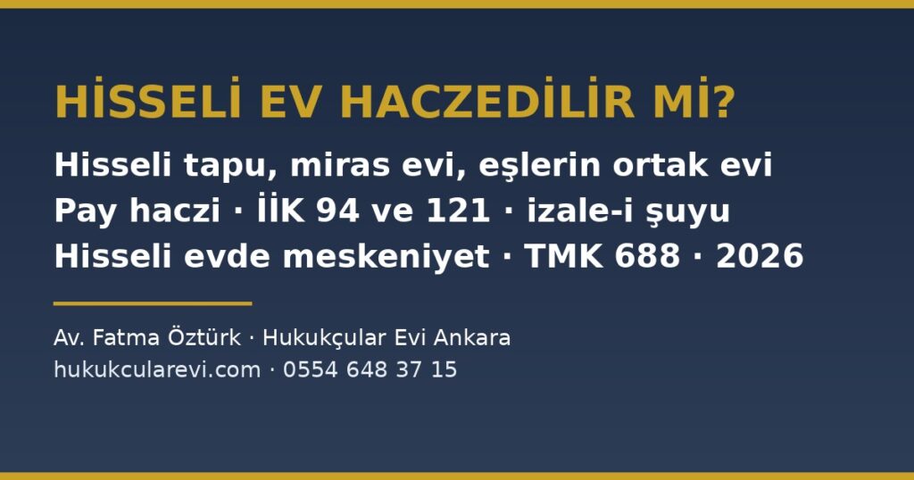 Hisseli Ev Haczedilir mi? 2026 — Hisseli Tapuya, Miras Evine ve Eşlerin Ortak Evine Haciz: Paylı ve Elbirliği Mülkiyetinde Pay Haczi, Diğer Paydaşların Hakları, Alacaklının Ortaklığın Giderilmesi Davası ve Hisseli Evde Meskeniyet (TMK m.688, İİK m.82/12, 94, 121) Hisseli Ev Haczedilir mi? 2026 — Hisseli Tapuya, Miras Evine ve Eşlerin Ortak Evine Haciz: Paylı ve Elbirliği Mülkiyetinde Pay Haczi, Diğer Paydaşların Hakları, Alacaklının Ortaklığın Giderilmesi Davası ve Hisseli Evde Meskeniyet (TMK m.688, İİK m.82/12, 94, 121)