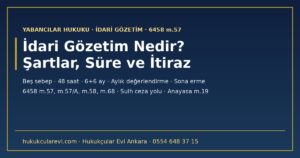İdari Gözetim Nedir? 2026 Rehberi: Kimler Alınır, 48 Saat, 6+6 Ay Süre, Aylık Değerlendirme, Başvuru Sahipleri, Sona Erme ve Sulh Ceza Yolu (6458 m.57-58, 68)