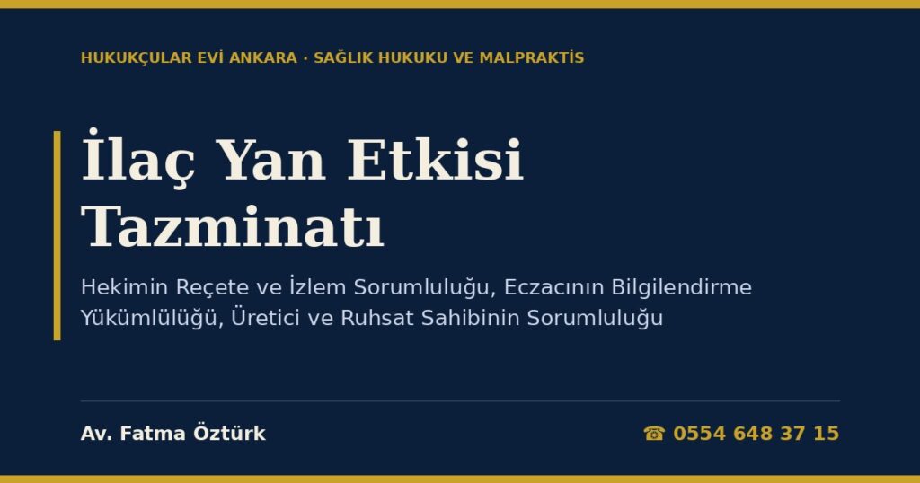 İlaç Yan Etkisi Tazminatı: Hekimin Reçete ve İzlem Sorumluluğu, Eczacının Bilgilendirme Yükümlülüğü, Üretici ve Ruhsat Sahibinin Sorumluluğu, Kullanma Talimatı ve TÜFAM Bildirimi (2026) İlaç Yan Etkisi Tazminatı: Hekimin Reçete ve İzlem Sorumluluğu, Eczacının Bilgilendirme Yükümlülüğü, Üretici ve Ruhsat Sahibinin Sorumluluğu, Kullanma Talimatı ve TÜFAM Bildirimi (2026)