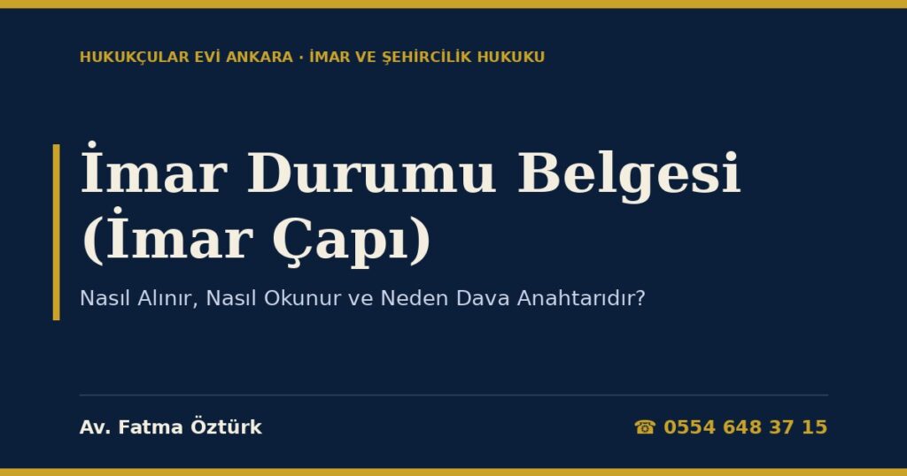 İmar Durumu Belgesi (İmar Çapı): Nasıl Alınır, Nasıl Okunur ve Neden Dava Anahtarıdır? İmar Durumu Belgesi (İmar Çapı): Nasıl Alınır, Nasıl Okunur ve Neden Dava Anahtarıdır?