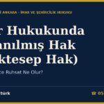 İmar Hukukunda Kazanılmış Hak (Müktesep Hak): Plan Değişince Ruhsat Ne Olur?