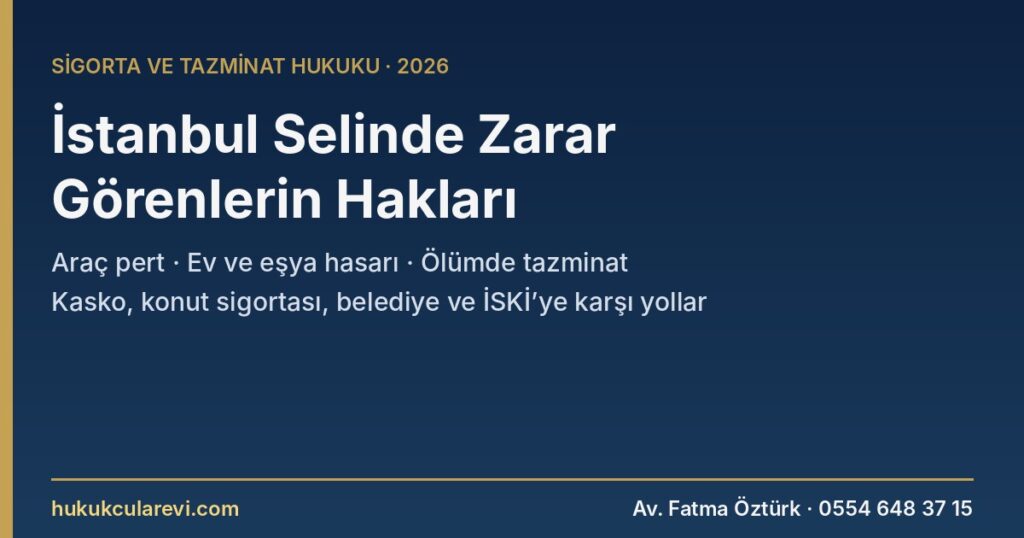 İstanbul Selinde Zarar Görenlerin Hakları 2026: Aracı Pert Olan, Evi ve Eşyası Su Basan, Yakınını Kaybeden Kimden Ne Alabilir? İstanbul Selinde Zarar Görenlerin Hakları 2026: Aracı Pert Olan, Evi ve Eşyası Su Basan, Yakınını Kaybeden Kimden Ne Alabilir?