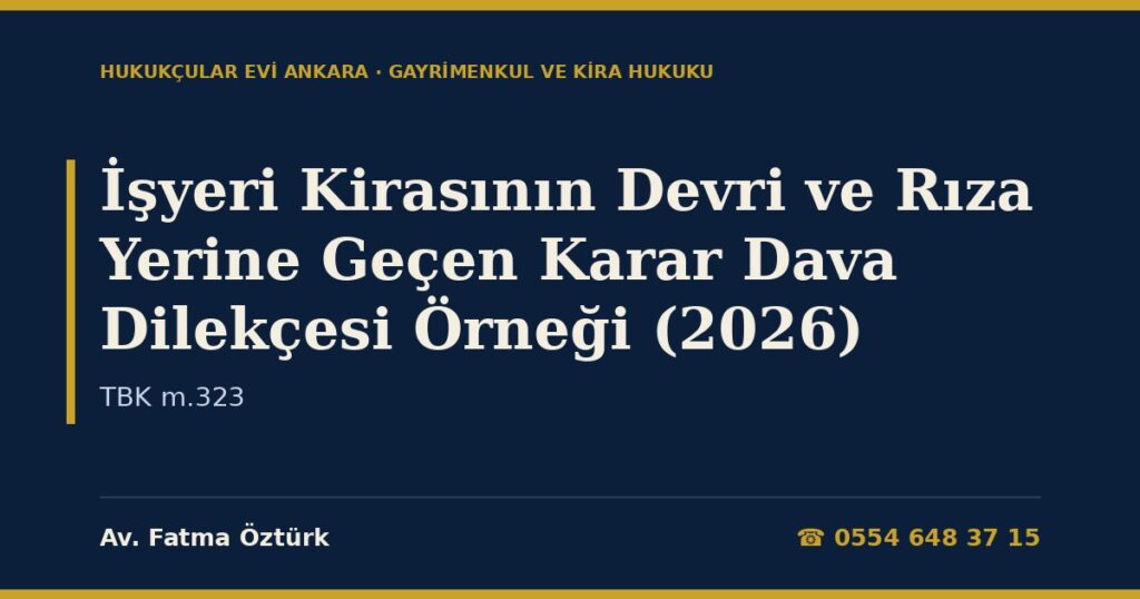 İşyeri Kirasının Devri ve Rıza Yerine Geçen Karar Dava Dilekçesi Örneği (2026) — TBK m.323 İşyeri Kirasının Devri ve Rıza Yerine Geçen Karar Dava Dilekçesi Örneği (2026) — TBK m.323