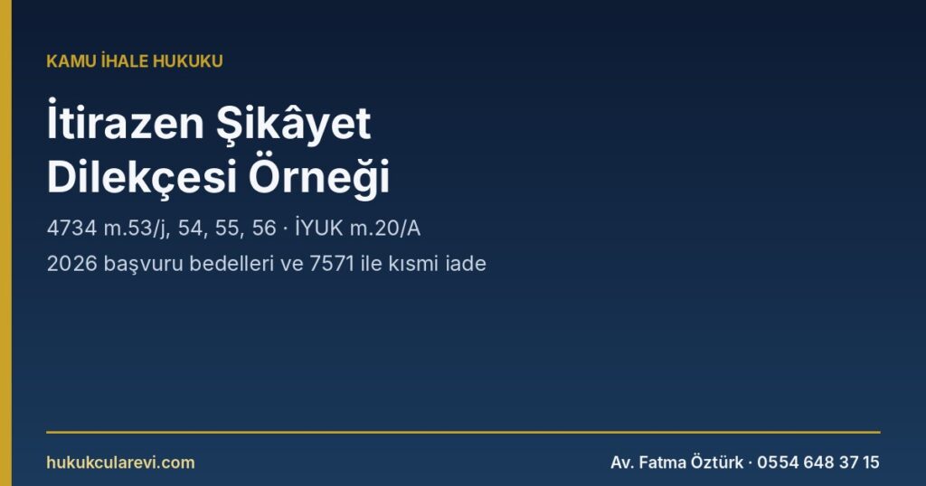 İtirazen Şikâyet Başvuru Dilekçesi Örneği (2026): 4734 m.54 Zorunlu Unsurlar, 10 Günlük Süre, Başvuru Bedeli ve 7571 ile Kısmi İade, 30 Günlük Dava Süresi İtirazen Şikâyet Başvuru Dilekçesi Örneği (2026): 4734 m.54 Zorunlu Unsurlar, 10 Günlük Süre, Başvuru Bedeli ve 7571 ile Kısmi İade, 30 Günlük Dava Süresi