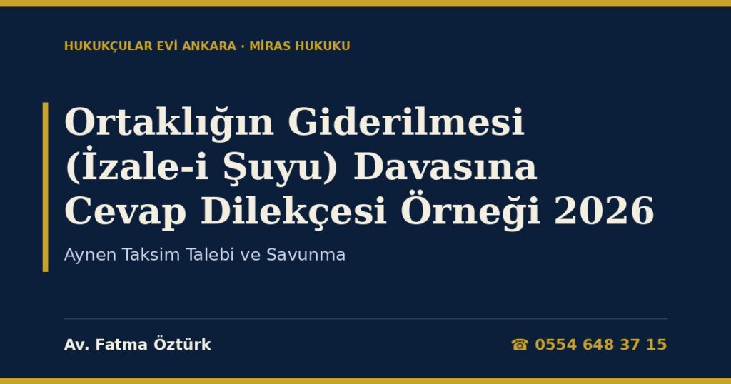Ortaklığın Giderilmesi (İzale-i Şuyu) Davasına Cevap Dilekçesi Örneği 2026 — Aynen Taksim Talebi ve Savunma Ortaklığın Giderilmesi (İzale-i Şuyu) Davasına Cevap Dilekçesi Örneği 2026 — Aynen Taksim Talebi ve Savunma