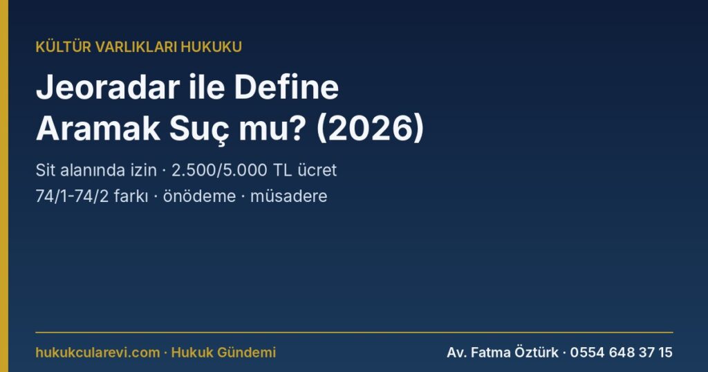 Jeoradar ile Define Aramak Suç mu? 2026: Sit Alanında Jeoradar Çalışması İzni ve Ücreti (2.500/5.000 TL), İzinsiz Define Araştırma ve Kazı Farkı, Yargıtay Kararları, Önödeme, Müsadere ve Dilekçe Örneği (2863 m.35, 74) Jeoradar ile Define Aramak Suç mu? 2026: Sit Alanında Jeoradar Çalışması İzni ve Ücreti (2.500/5.000 TL), İzinsiz Define Araştırma ve Kazı Farkı, Yargıtay Kararları, Önödeme, Müsadere ve Dilekçe Örneği (2863 m.35, 74)