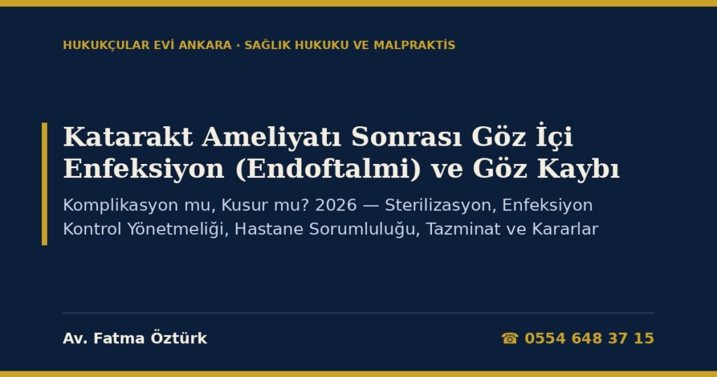 Katarakt Ameliyatı Sonrası Göz İçi Enfeksiyon (Endoftalmi) ve Göz Kaybı: Komplikasyon mu, Kusur mu? 2026 — Sterilizasyon, Enfeksiyon Kontrol Yönetmeliği, Hastane Sorumluluğu, Tazminat ve Kararlar Katarakt Ameliyatı Sonrası Göz İçi Enfeksiyon (Endoftalmi) ve Göz Kaybı: Komplikasyon mu, Kusur mu? 2026 — Sterilizasyon, Enfeksiyon Kontrol Yönetmeliği, Hastane Sorumluluğu, Tazminat ve Kararlar