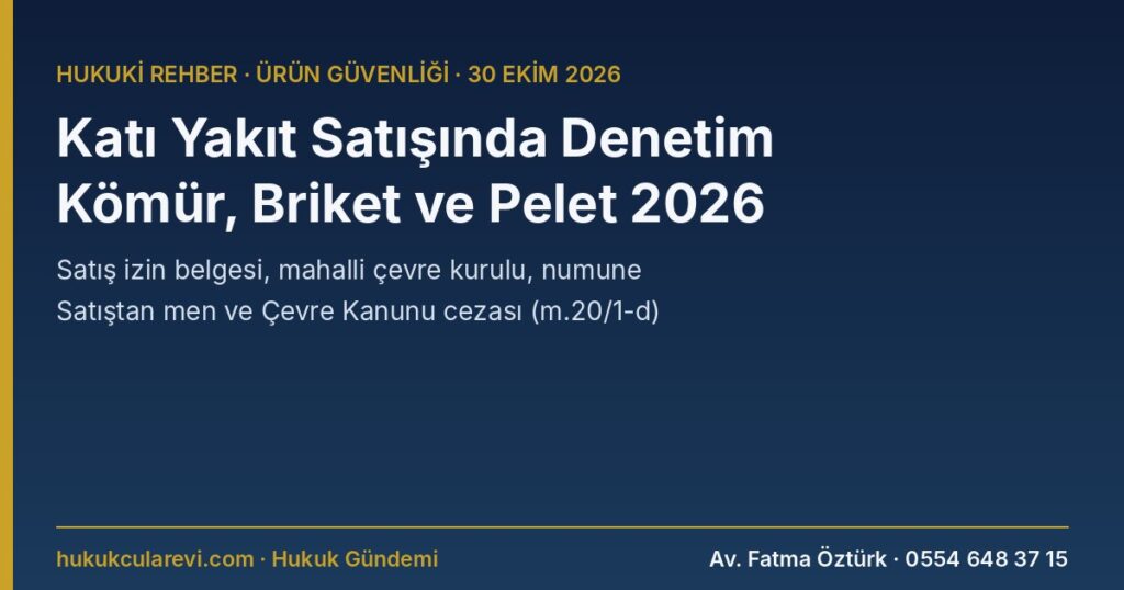 Katı Yakıt Satışında Denetim 2026: Kömür, Briket ve Pelette Satış İzin Belgesi, Mahalli Çevre Kurulu Kısıtları, Numune, Satıştan Men ve İdari Para Cezası — Katı Yakıtların Kontrolü Yönetmeliği m.11, 17, 19; Çevre Kanunu m.20/1-(d), 25 Katı Yakıt Satışında Denetim 2026: Kömür, Briket ve Pelette Satış İzin Belgesi, Mahalli Çevre Kurulu Kısıtları, Numune, Satıştan Men ve İdari Para Cezası — Katı Yakıtların Kontrolü Yönetmeliği m.11, 17, 19; Çevre Kanunu m.20/1-(d), 25