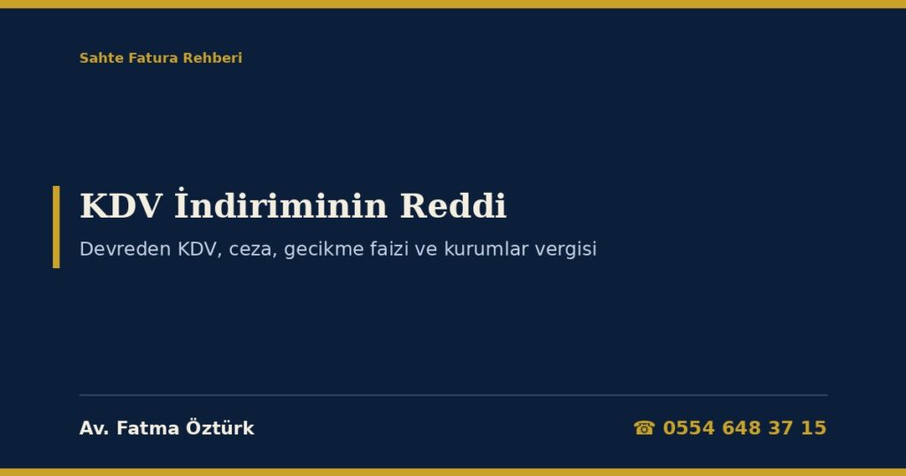 Sahte Fatura Nedeniyle KDV İndiriminin Reddi 2026: İndirim Şartları (KDVK m.29, 34), Kullanma Tespiti, Devreden KDV ve Bağlı Tarhiyat, Bir Kat ve Üç Kat Vergi Ziyaı Cezası (VUK m.341, 344), Gecikme Faizi (VUK m.112), Kurumlar Vergisinde Gerçeğe En Yakın Matrah, Matrah Artırımı ve Danıştay Kararları Sahte Fatura Nedeniyle KDV İndiriminin Reddi 2026: İndirim Şartları (KDVK m.29, 34), Kullanma Tespiti, Devreden KDV ve Bağlı Tarhiyat, Bir Kat ve Üç Kat Vergi Ziyaı Cezası (VUK m.341, 344), Gecikme Faizi (VUK m.112), Kurumlar Vergisinde Gerçeğe En Yakın Matrah, Matrah Artırımı ve Danıştay Kararları
