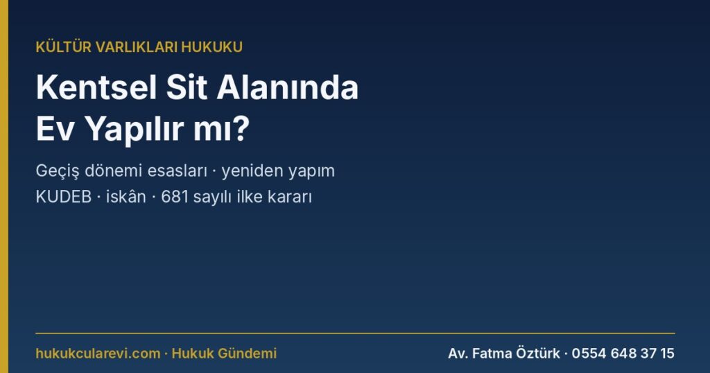 Kentsel Sit Alanında Ev Yapılır mı? 2026: Geçiş Dönemi Koruma Esasları, Eski Evi Yıkıp Yeniden Yapma, Tadilat ve Esaslı Onarım, KUDEB İzni, Tescilli Yapıya Komşu Parsel, İskân, Vergi ve Plan Değişikliği (681 sayılı İlke Kararı) Kentsel Sit Alanında Ev Yapılır mı? 2026: Geçiş Dönemi Koruma Esasları, Eski Evi Yıkıp Yeniden Yapma, Tadilat ve Esaslı Onarım, KUDEB İzni, Tescilli Yapıya Komşu Parsel, İskân, Vergi ve Plan Değişikliği (681 sayılı İlke Kararı)