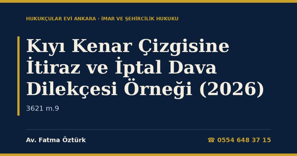 Kıyı Kenar Çizgisine İtiraz ve İptal Dava Dilekçesi Örneği (2026) — 3621 m.9 Kıyı Kenar Çizgisine İtiraz ve İptal Dava Dilekçesi Örneği (2026) — 3621 m.9