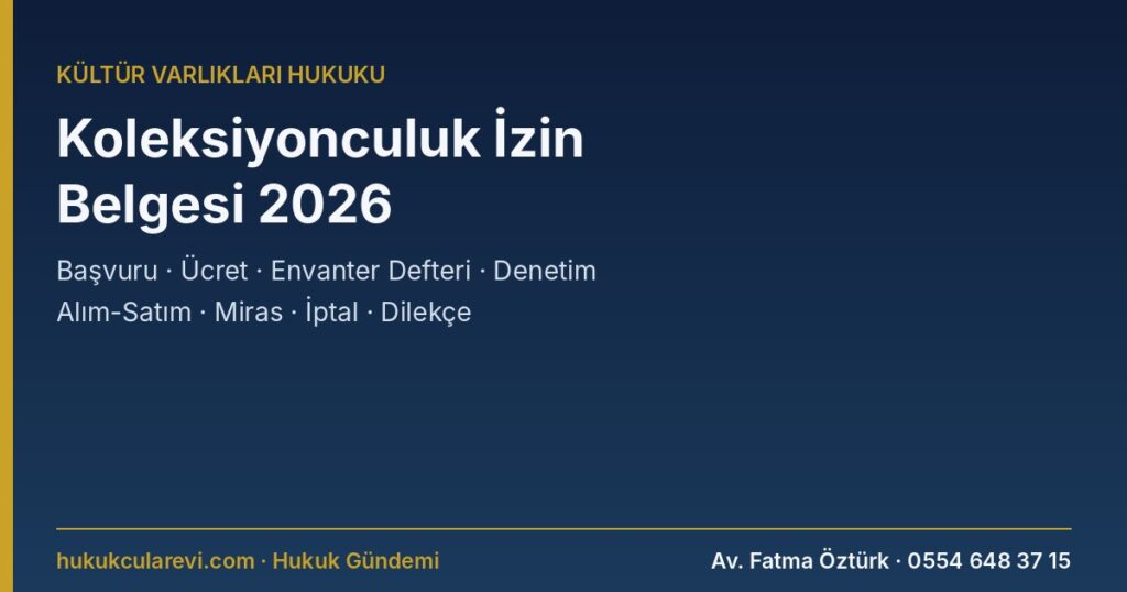 Koleksiyonculuk İzin Belgesi Nasıl Alınır? 2026: Kimler Alabilir, Başvuru ve Belgeler, Ücret (20.000 TL), Envanter Defteri ve Yıllık Denetim, Alım-Satım ve Müzayede, Miras ve Haciz, İptal ve İtiraz, Cezalar ve Dilekçe Örneği (2863 m.26) Koleksiyonculuk İzin Belgesi Nasıl Alınır? 2026: Kimler Alabilir, Başvuru ve Belgeler, Ücret (20.000 TL), Envanter Defteri ve Yıllık Denetim, Alım-Satım ve Müzayede, Miras ve Haciz, İptal ve İtiraz, Cezalar ve Dilekçe Örneği (2863 m.26)
